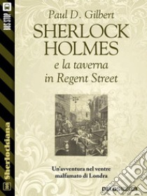 Sherlock Holmes e la taverna in Regent Street. E-book. Formato EPUB ebook di Paul D. Gilbert