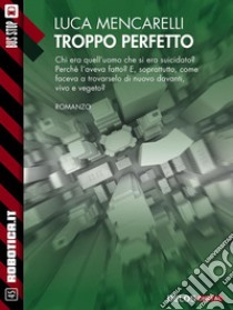 Troppo perfetto. E-book. Formato EPUB ebook di Luca Mencarelli