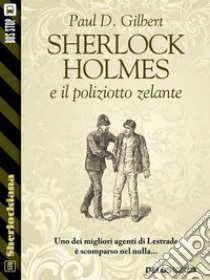 Sherlock Holmes e il poliziotto zelante. E-book. Formato EPUB ebook di Paul D. Gilbert