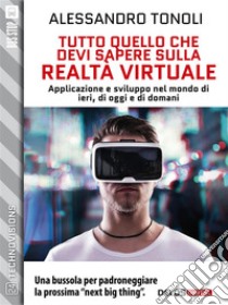 Tutto quello che devi sapere sulla realtà virtuale. E-book. Formato EPUB ebook di Alessandro Tonoli