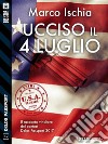 Ucciso il 4 luglio. E-book. Formato EPUB ebook di Marco Ischia