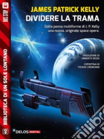 Dividere la trama. E-book. Formato EPUB ebook di James Patrick Kelly