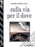 Sulla via per il dove. E-book. Formato EPUB ebook