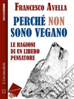 Perché non sono Vegano - Le ragioni di un libero pensatore. E-book. Formato EPUB ebook