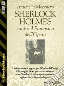 Sherlock Holmes contro il Fantasma dell'Opera. E-book. Formato EPUB ebook di Antonella Mecenero