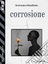 Corrosione. E-book. Formato EPUB ebook di Francesca Bandiera