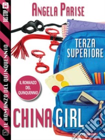 Il romanzo del quinquennio - Terza superiore - China Girl: Il romanzo del quinquennio 3. E-book. Formato EPUB ebook di Angela Parise