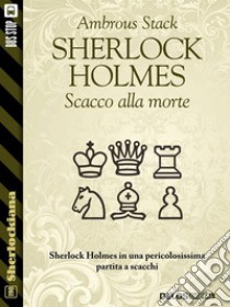 Sherlock Holmes Scacco alla morte. E-book. Formato EPUB ebook di Ambrous Stack