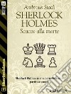 Sherlock Holmes Scacco alla morte. E-book. Formato EPUB ebook di Ambrous Stack