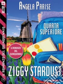 Il romanzo del quinquennio - Quarta superiore - Ziggy Stardust: Il romanzo del quinquennio 4. E-book. Formato EPUB ebook di Angela Parise