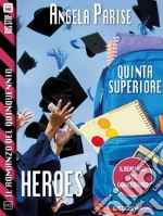 Il romanzo del quinquennio - Quinta superiore - Heroes: Il romanzo del quinquennio 5. E-book. Formato EPUB