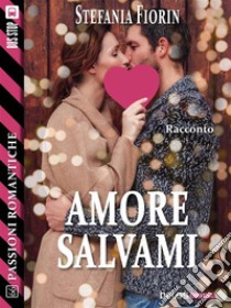 Amore salvami. E-book. Formato EPUB ebook di Stefania Fiorin