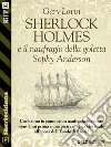 Sherlock Holmes e il naufragio della goletta Sophy Anderson. E-book. Formato EPUB ebook di Gary Lovisi