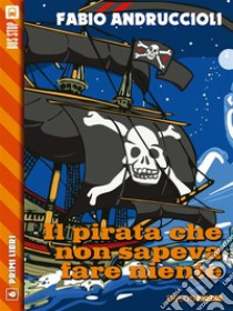 Il pirata che non sapeva fare niente. E-book. Formato EPUB ebook di Fabio Andruccioli