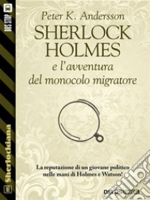 Sherlock Holmes e l'avventura del monocolo migratore. E-book. Formato EPUB ebook di Peter K. Andersson