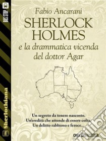 Sherlock Holmes e la drammatica vicenda del dottor Agar. E-book. Formato EPUB ebook di Fabio Ancarani