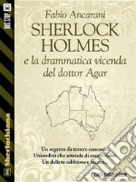 Sherlock Holmes e la drammatica vicenda del dottor Agar. E-book. Formato EPUB ebook