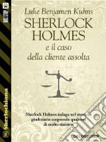 Sherlock Holmes e il caso della cliente assolta. E-book. Formato EPUB ebook