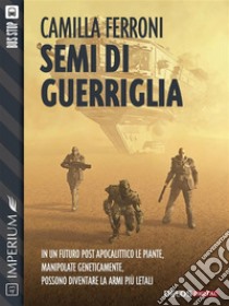 Semi di guerriglia. E-book. Formato EPUB ebook di Camilla Ferroni