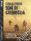 Semi di guerriglia. E-book. Formato EPUB ebook di Camilla Ferroni