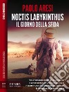 Noctis Labyrinthus Il giorno della sfida. E-book. Formato EPUB ebook