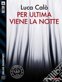 Per ultima viene la notte. E-book. Formato EPUB ebook di Luca Calò