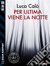 Per ultima viene la notte. E-book. Formato EPUB ebook