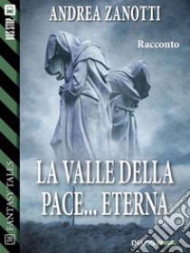 La valle della pace... eterna. E-book. Formato EPUB ebook di Andrea Zanotti