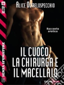 Il cuoco, la chirurga e il macellaio. E-book. Formato EPUB ebook di Alice Oltrelospecchio