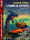 I fiumi di Coyote: Ciclo: Coyote. E-book. Formato EPUB ebook di Allen M. Steele