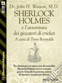 Sherlock Holmes e l'avventura dei giocatori di cricket. E-book. Formato EPUB ebook di Dr. John H. Watson M.D.