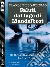 Saluti dal lago di Mandelbrot. E-book. Formato EPUB ebook di Franco Ricciardiello