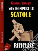 Non rompere le scatole… riciclale!. E-book. Formato EPUB ebook