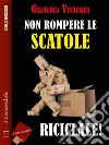 Non rompere le scatole… riciclale!. E-book. Formato EPUB ebook di Gianluca Vivacqua