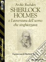 Sherlock Holmes e l'avventura dell’uomo che singhiozzava. E-book. Formato EPUB ebook