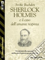 Sherlock Holmes e l’avventura dell’amante respinta. E-book. Formato EPUB ebook