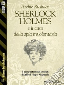 Sherlock Holmes e il caso della spia involontaria . E-book. Formato EPUB ebook di Archie Rushden