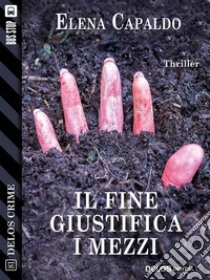 Il fine giustifica i mezzi. E-book. Formato EPUB ebook di Elena Capaldo