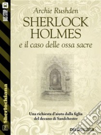 Sherlock Holmes e il caso delle ossa sacre. E-book. Formato EPUB ebook di Archie Rushden