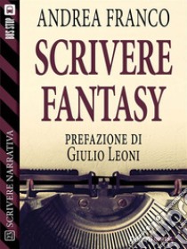 Scrivere Fantasy. E-book. Formato EPUB ebook di Andrea Franco