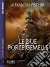 Le due porte gemelle. E-book. Formato EPUB ebook di Alexandra Fischer