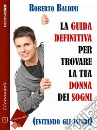 La guida definitiva per trovare la tua donna dei sogni (evitando gli incubi). E-book. Formato EPUB ebook