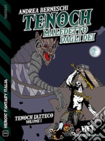 Tenoch, maledetto dagli deiTenoch, l'azteco 1. E-book. Formato EPUB ebook di Andrea Berneschi