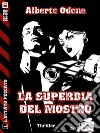 La superbia del mostro. E-book. Formato EPUB ebook di Alberto Odone