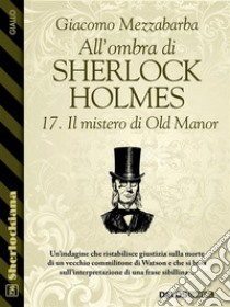 All'ombra di Sherlock Holmes - 17. Il mistero di Old Manor. E-book. Formato EPUB ebook di Giacomo Mezzabarba
