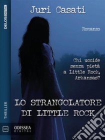 Lo strangolatore di Little Rock. E-book. Formato EPUB ebook di Juri Casati