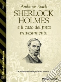 Sherlock Holmes e il caso del finto travestimento. E-book. Formato EPUB ebook di Ambrous Stack