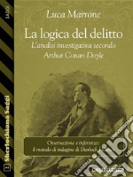 La logica del delitto. L'analisi investigativa secondo Arthur Conan Doyle. E-book. Formato EPUB ebook