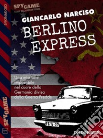 Berlino Express. E-book. Formato EPUB ebook di Giancarlo Narciso