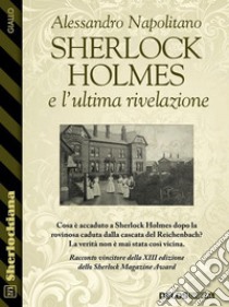 Sherlock Holmes e l’ultima rivelazione. E-book. Formato EPUB ebook di Alessandro Napolitano